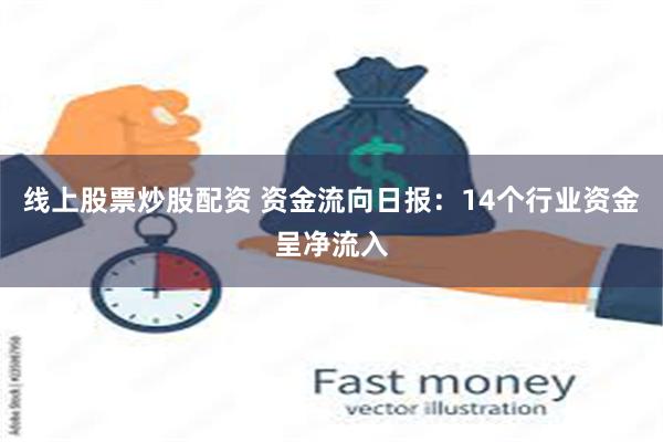 线上股票炒股配资 资金流向日报：14个行业资金呈净流入