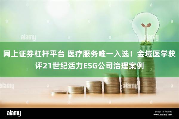 网上证劵杠杆平台 医疗服务唯一入选！金域医学获评21世纪活力ESG公司治理案例